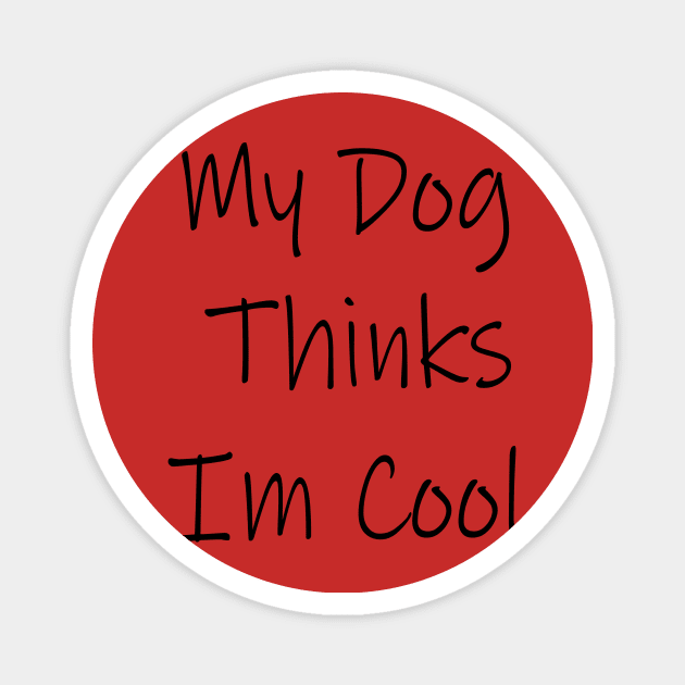 My Dog Thinks Im Cool Magnet by spantshirt